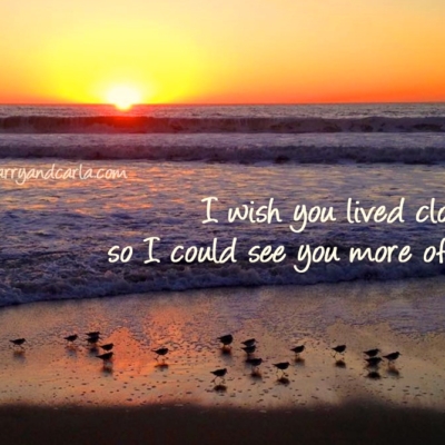 Larry and Carla long-distance LDR quote - I wish you lived closer so I could see you