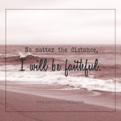 Larry and Carla long-distance lDR quote- No matter the distance, I will be faithful